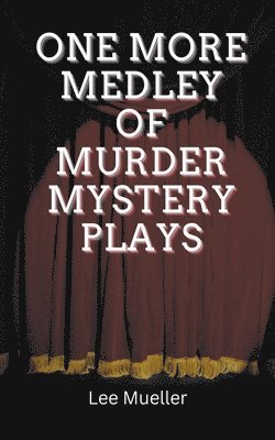 Lee Mueller - One More Medley Of Murder Mystery Plays, Häftad