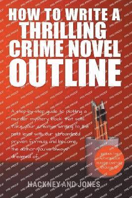 bokomslag How To Write A Thrilling Crime Novel Outline - A Step-By-Step Guide To Plotting A Murder Mystery Book That Sells