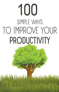 bokomslag 100 Simple Ways To Improve Your Productivity