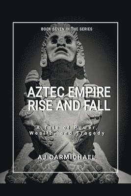 Aztec Empire, Rise and Fall 1