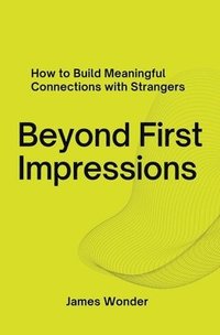 bokomslag Beyond First Impressions; How to Build Meaningful Connections with Strangers