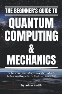 bokomslag The Beginner's Guide to Quantum Computing & Mechanics
