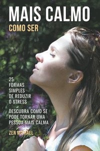bokomslag Como Ser Mais Calmo - Aprenda 25 Formas Simples de Reduzir o Stress e Descubra Como Se Pode Tornar Uma Pessoa Mais Calma