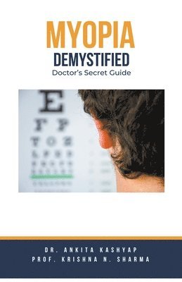 Ankita Kashyap, Prof Krishna N Sharma, Prof Krishna N. Sharma, Dr. Ankita Kashyap, Prof. Krishna N. Sharma, Krishna N. Sharma - Myopia Demystified, Häftad