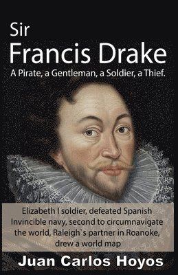 bokomslag Sir Francis Drake, a Pirate, a Gentleman, a Soldier, a Thief.