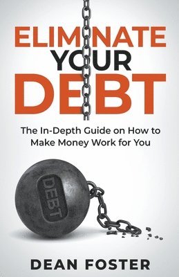 Dean Foster - Eliminate Your Debt An In Depth Guide, Häftad