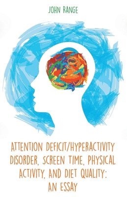 John Range - Attention Deficit/Hyperactivity Disorder, Screen Time, Physical Activity, And Diet Quality, Häftad
