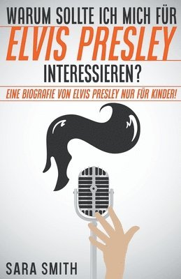 bokomslag Warum Sollte Ich Mich Für Elvis Presley Inter-essieren? Eine Biografie Von Elvis Presley Nur Für Kinder!