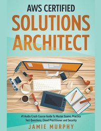 bokomslag AWS Certified Solutions Architect #1 Audio Crash Course Guide To Master Exams, Practice Test Questions, Cloud Practitioner and Security