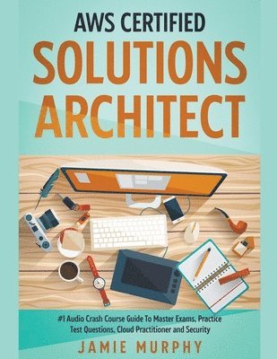 AWS Certified Solutions Architect #1 Audio Crash Course Guide To Master Exams, Practice Test Questions, Cloud Practitioner and Security 1