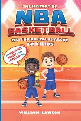 History of NBA Basketball That Nobody Talks About for Kids With Unbelievable Inspiring Stories & Forgotten Stats 1