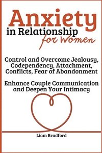 bokomslag Anxiety in Relationship for Women Overcome Jealousy, Codependency, Attachment, Conflicts, Fear of Abandonment. Enhance Couple Communication and Deepen Your Intimacy