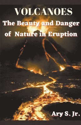 Ary S Jr, Jr. S, Ary, Jr. S., Ary, Ary Jr. S. - VOLCANOES The Beauty and Danger of Nature in Eruption, Häftad
