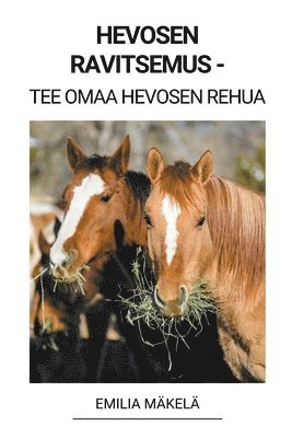 Hevosen Ravitsemus - Tee Omaa Hevosen Rehua 1