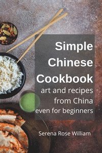 bokomslag Simple Chinese Cookbook - Art and Recipes from China even for Beginners