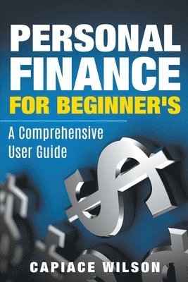 Personal Finance for Beginner's - A Comprehensive User Guide 1