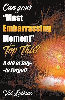 bokomslag Can Your "Most Embarrassing Moment" Top This? A 4th of July--to Forget!