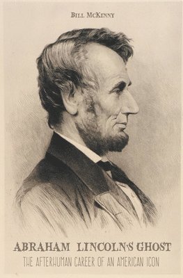 Bill McKenny, BILL McKENNY, Bill McKENNY - Abraham Lincoln's Ghost the Afterhuman Career of an American Icon, Häftad