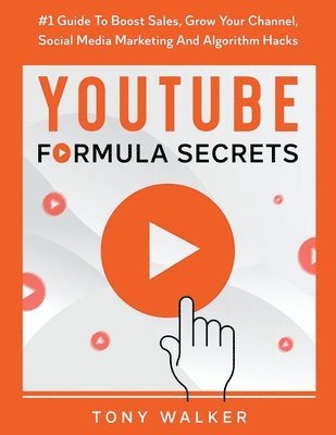 Tony Walker - YouTube Formula Secrets #1 Guide To Boost Sales, Grow Your Channel, Social Media Marketing And Algorithm Hacks, Häftad