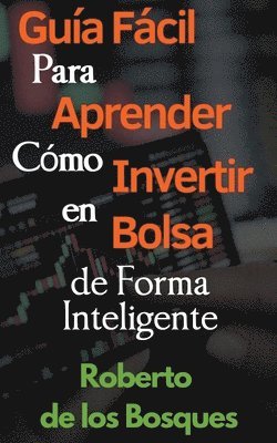 bokomslag Gua Fcil Para Aprender Cmo Invertir en Bolsa de Forma Inteligente