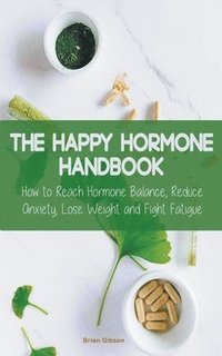 bokomslag The Happy Hormone Handbook How to Reach Hormone Balance, Reduce Anxiety, Lose Weight and Fight Fatigue