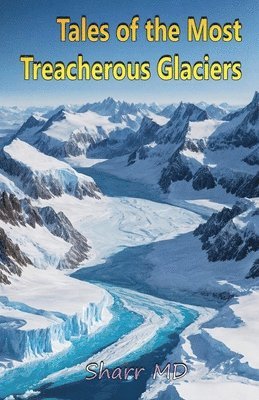 bokomslag Tales of the Most Treacherous Glaciers