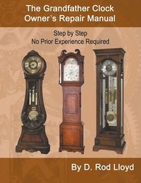 bokomslag Grandfather Clock Owner's Repair Manual, Step by Step No Prior Experience Required