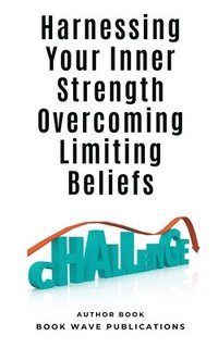 bokomslag Harnessing Your Inner Strength Overcoming Limiting Beliefs
