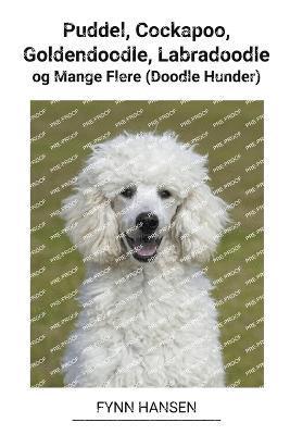 bokomslag Puddel, Cockapoo, Goldendoodle, Labradoodle og Mange Flere (Doodle Hunder)