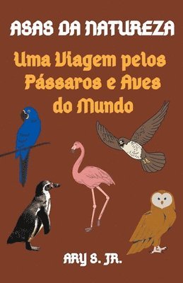 bokomslag Asas da Natureza Uma Viagem pelos Pássaros e Aves do Mundo