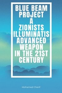 bokomslag Blue Beam Project A Zionists-Illuminatis Advanced Weapon In the 21st Century