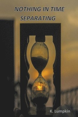 K Lumpkin - Nothing in Time Separating, Häftad
