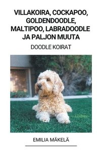 bokomslag Villakoira, Cockapoo, Goldendoodle, Maltipoo, Labradoodle ja paljon Muuta (Doodle Koirat)