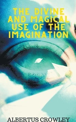 Albertus Crowley - Divine and Magical Use of the Imagination, Häftad