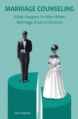 Mike Parson - Marriage Counseling What Happen To Men When Marriage Ends In Divorce, Häftad