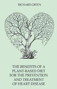 bokomslag The Benefits of a Plant-Based Diet for the Prevention and Treatment of Heart Disease