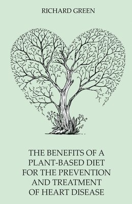 The Benefits of a Plant-Based Diet for the Prevention and Treatment of Heart Disease 1