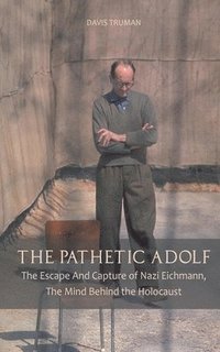 bokomslag The Pathetic Adolf The Escape And Capture of Nazi Eichmann, The Mind Behind the Holocaust