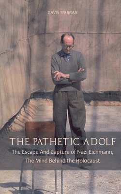 bokomslag Pathetic Adolf The Escape And Capture of Nazi Eichmann, The Mind Behind the Holocaust