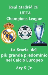 bokomslag Real Madrid CF UEFA Champions - La Storia del piu grande predominio nel Calcio Europeo