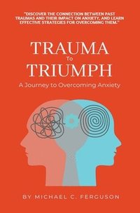bokomslag Trauma To Triumph - A Journey To Overcoming Anxiety