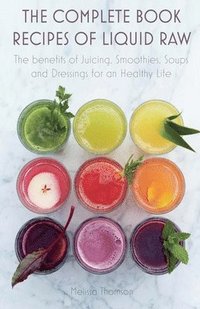 bokomslag The Complete Book Recipes of Liquid Raw The benefits of Juicing, Smoothies, Soups and Dressings for an Healthy Life