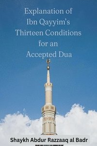 bokomslag Explanation of Ibn Qayyim's Thirteen Conditions for an Accepted Dua
