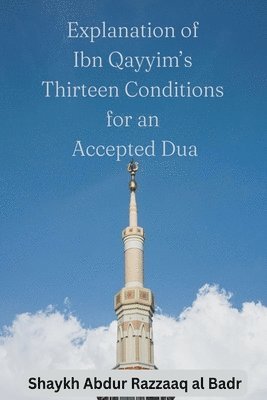 Explanation of Ibn Qayyim's Thirteen Conditions for an Accepted Dua 1