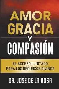 bokomslag Amor Gracia y Compasion El Acceso Ilimitado para los Recursos Divinos