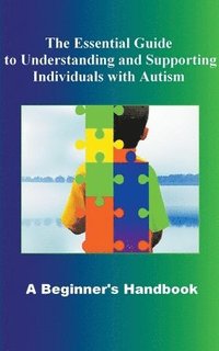 bokomslag The Essential Guide to Understanding and Supporting Individuals with Autism A Beginner's Handbook