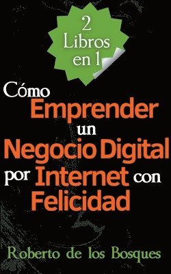 bokomslag 2 Libros en 1 Cmo Emprender un Negocio Digital por Internet con Felicidad