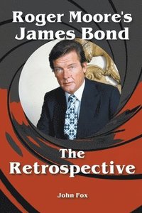bokomslag Roger Moore's James Bond - The Retrospective