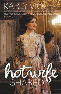 bokomslag Hotwife Shared - A Victorian England Multiple Partner Wife Sharing Hot Wife Romance Novel
