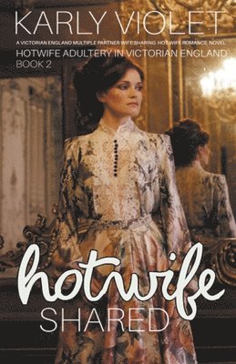Hotwife Shared - A Victorian England Multiple Partner Wife Sharing Hot Wife Romance Novel 1